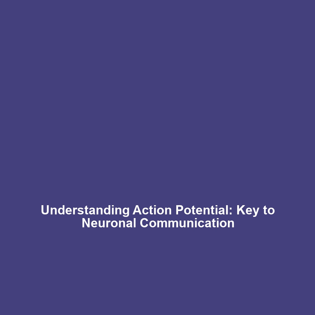 Understanding Action Potential: Key to Neuronal Communication