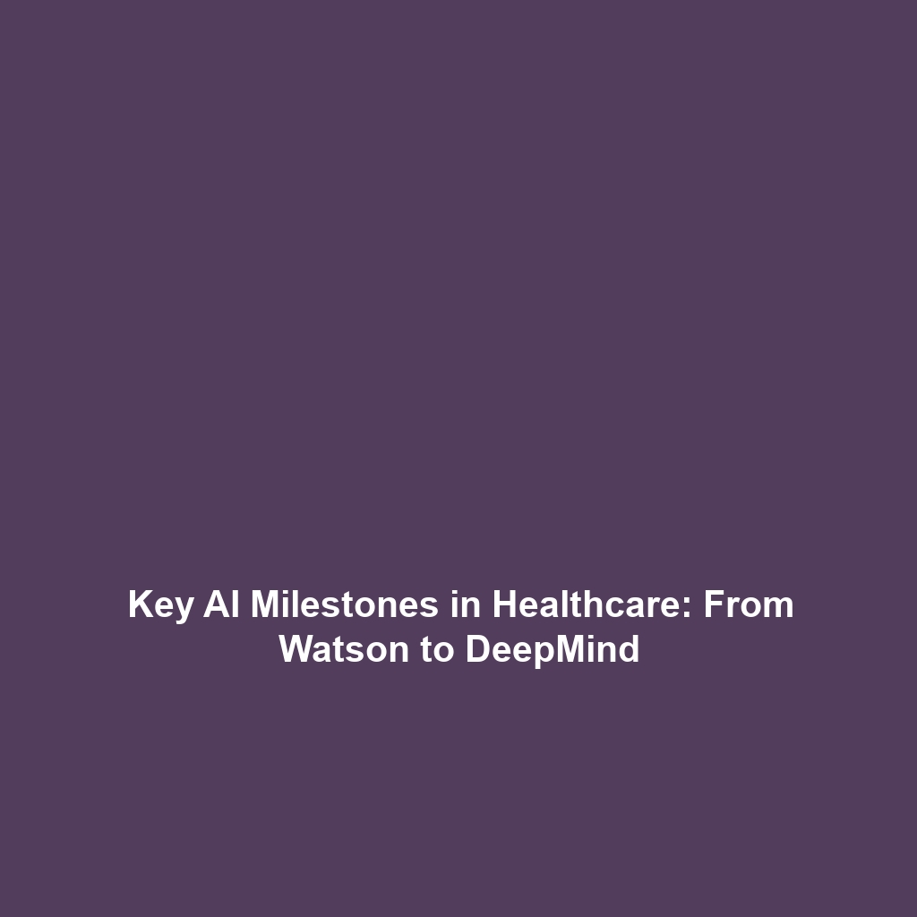 Key AI Milestones in Healthcare: From Watson to DeepMind