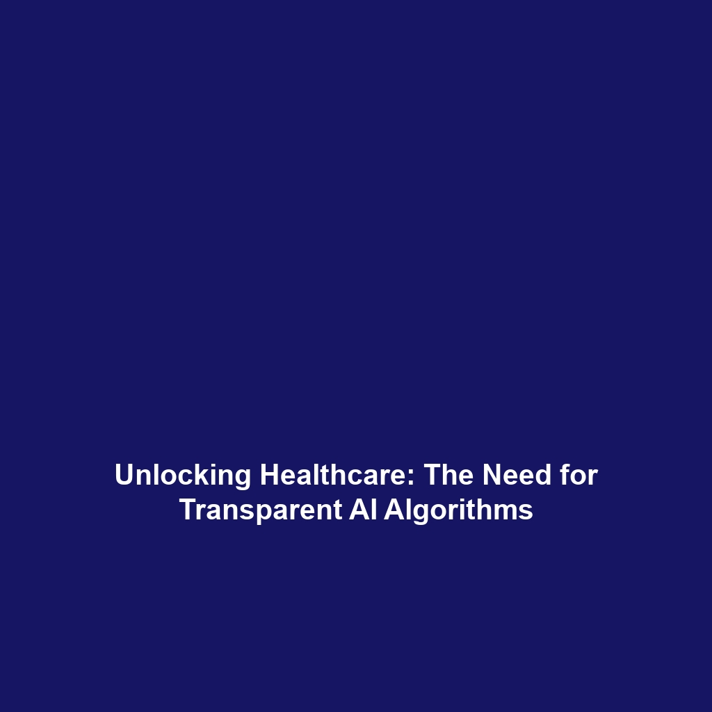 Unlocking Healthcare: The Need for Transparent AI Algorithms