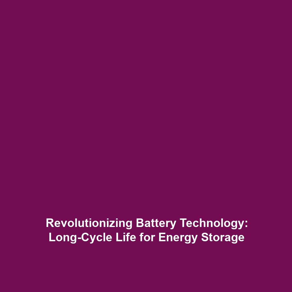 Revolutionizing Battery Technology: Long-Cycle Life for Energy Storage