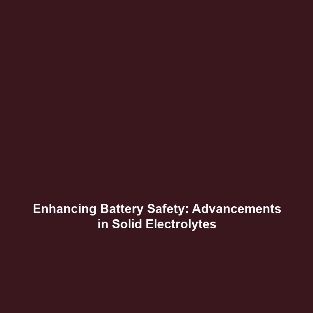 Enhancing Battery Safety: Advancements in Solid Electrolytes