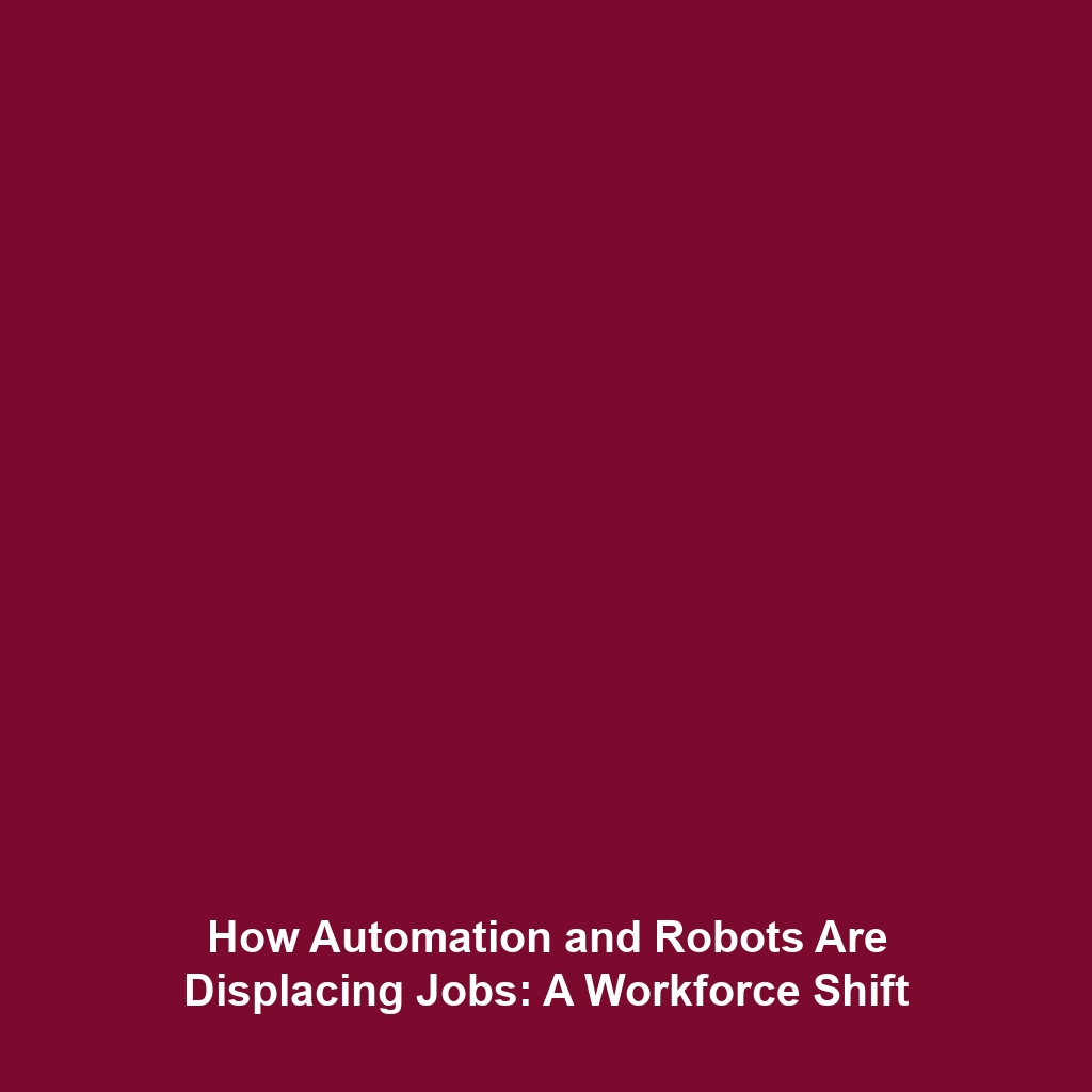 How Automation and Robots Are Displacing Jobs: A Workforce Shift