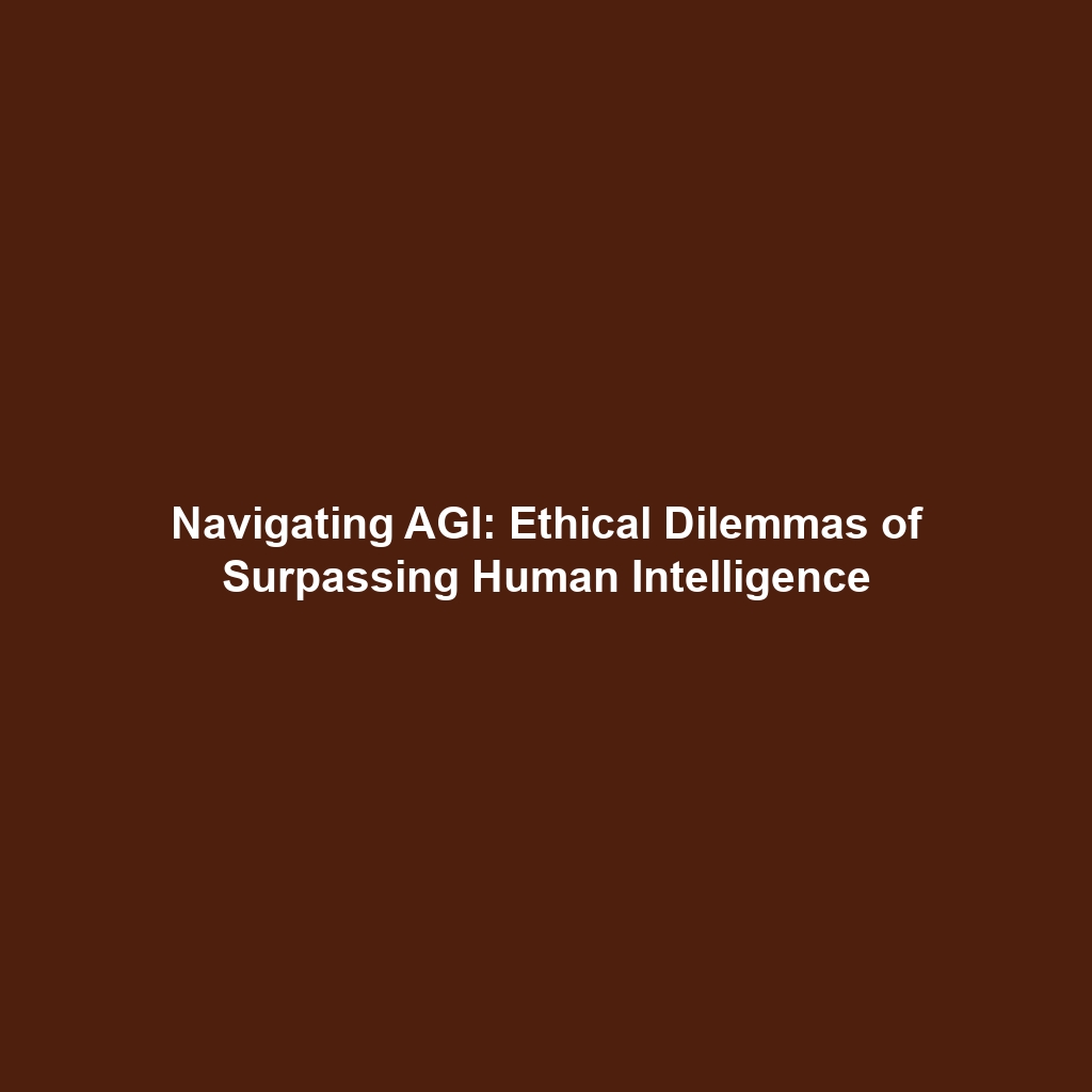 Navigating AGI: Ethical Dilemmas of Surpassing Human Intelligence