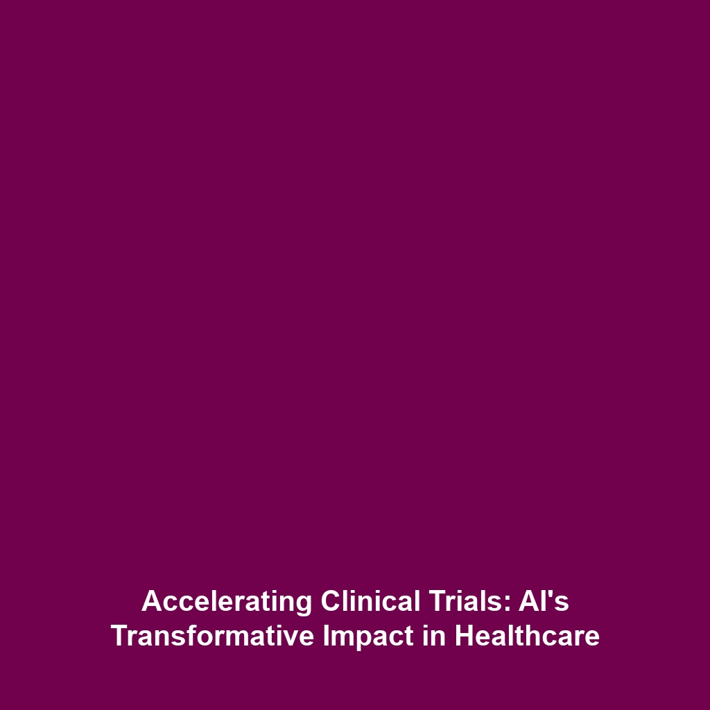 Accelerating Clinical Trials: AI’s Transformative Impact in Healthcare