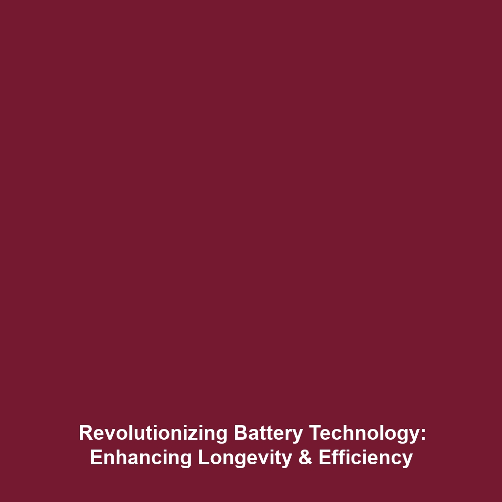 Revolutionizing Battery Technology: Enhancing Longevity & Efficiency