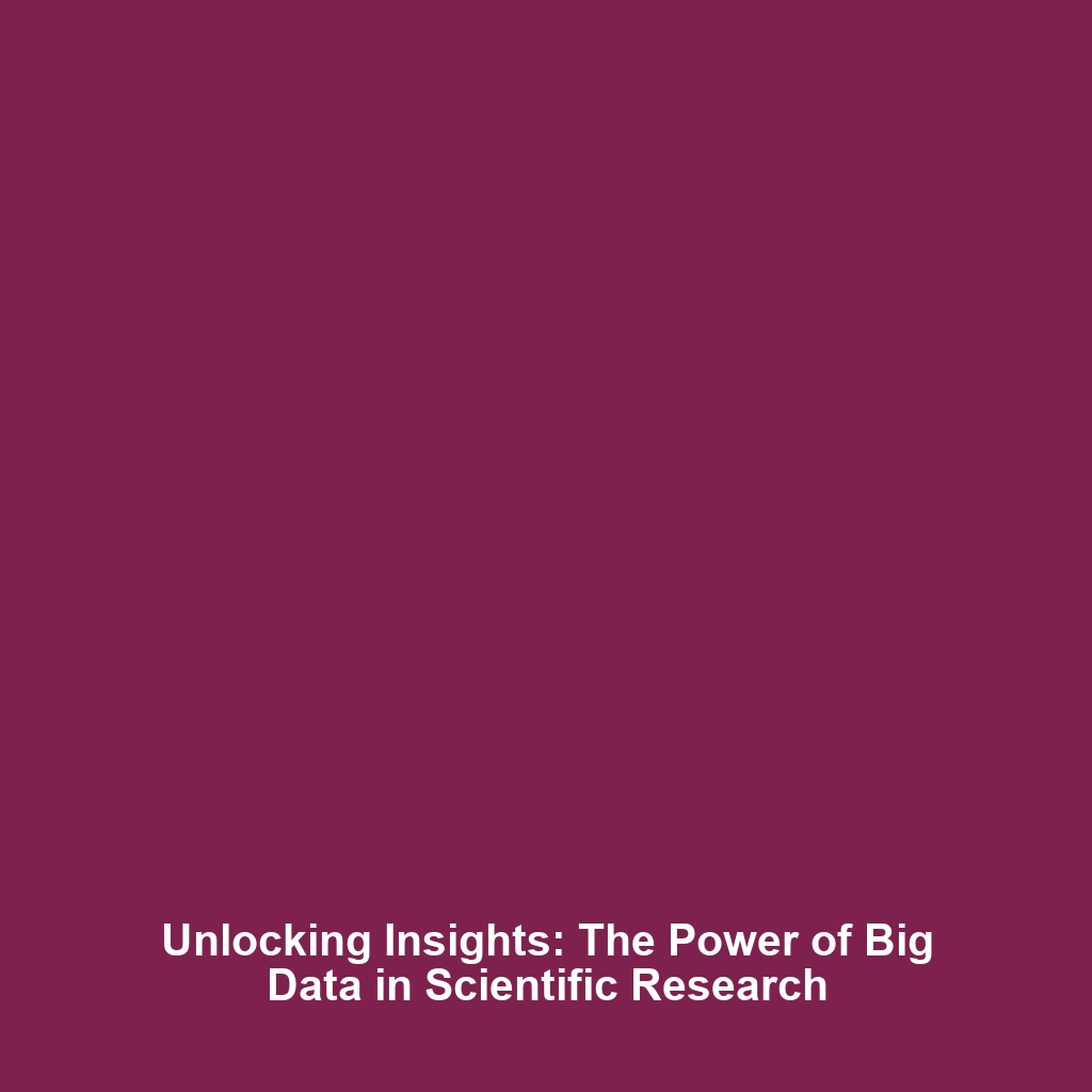 Unlocking Insights: The Power of Big Data in Scientific Research