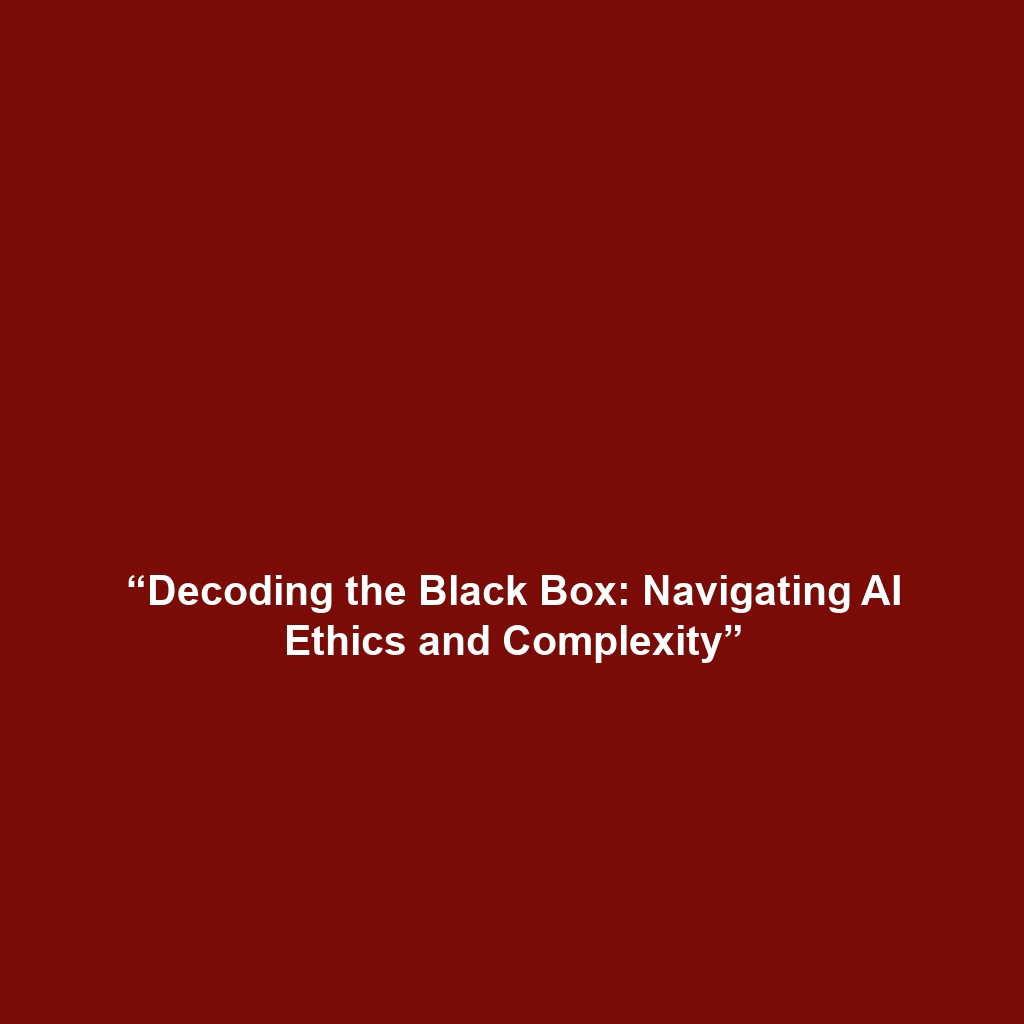 “Decoding the Black Box: Navigating AI Ethics and Complexity”