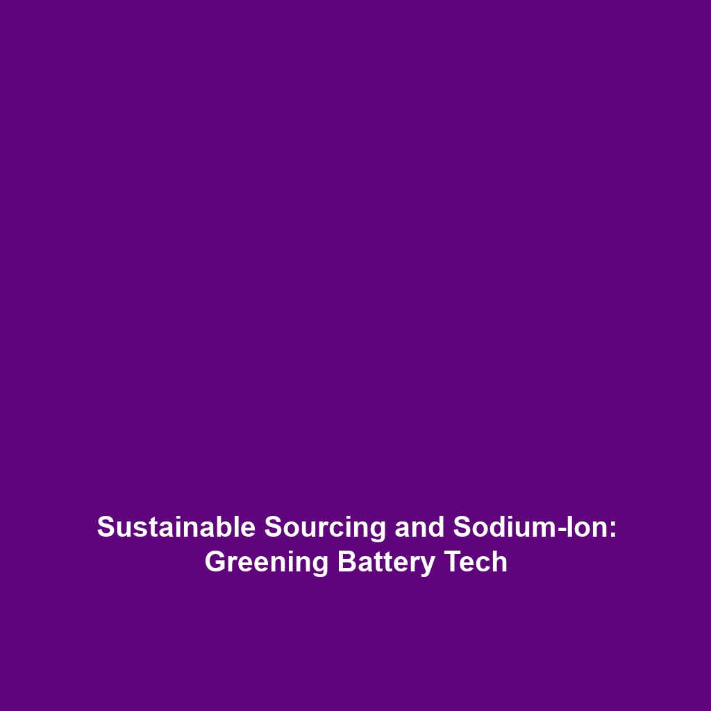 Sustainable Sourcing and Sodium-Ion: Greening Battery Tech