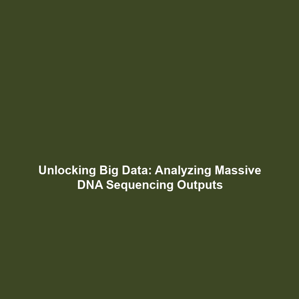 Unlocking Big Data: Analyzing Massive DNA Sequencing Outputs