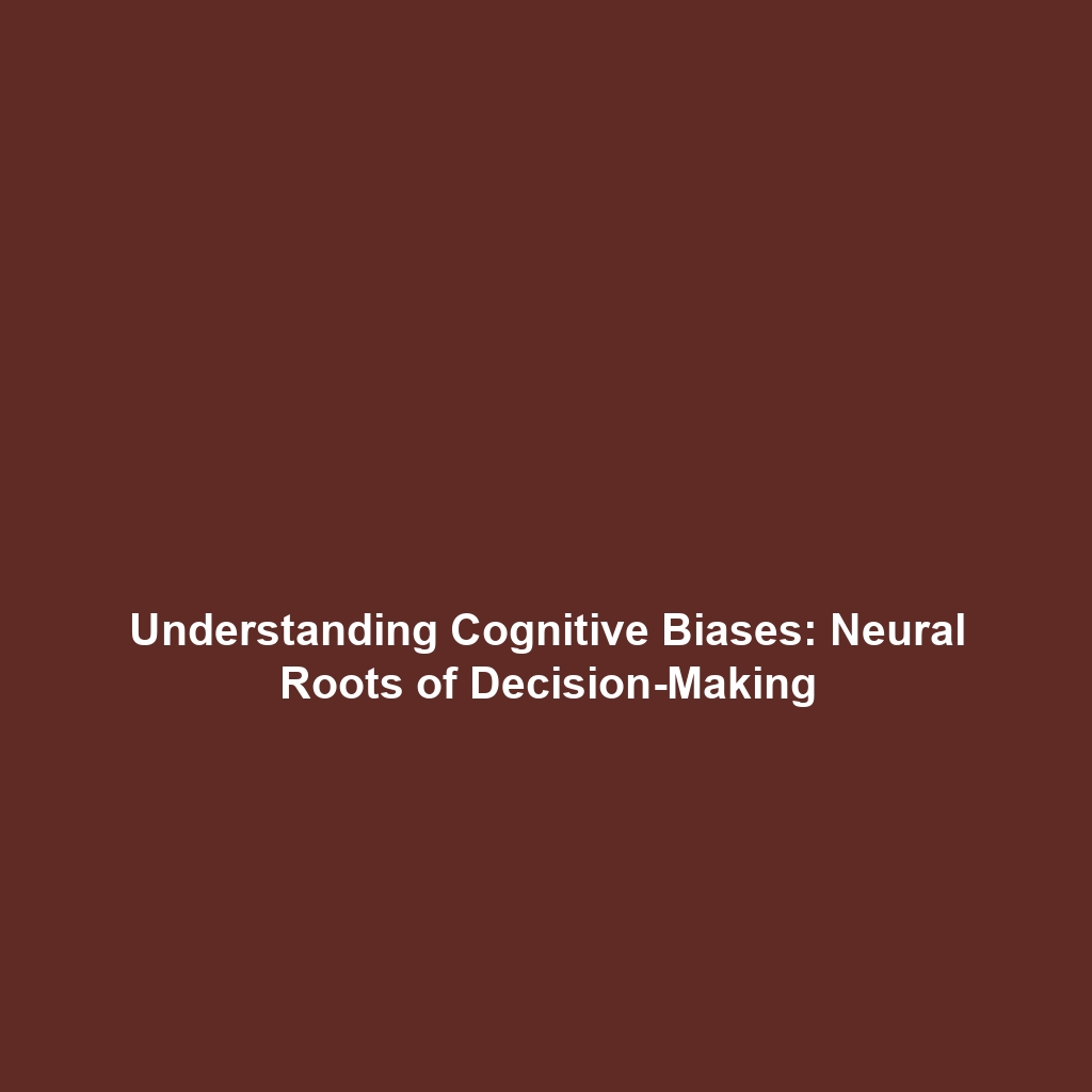 Understanding Cognitive Biases: Neural Roots of Decision-Making