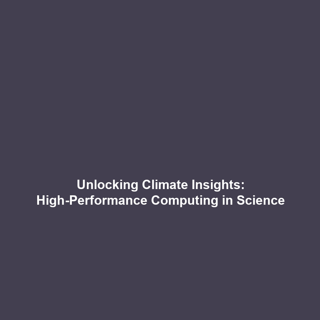 Unlocking Climate Insights: High-Performance Computing in Science