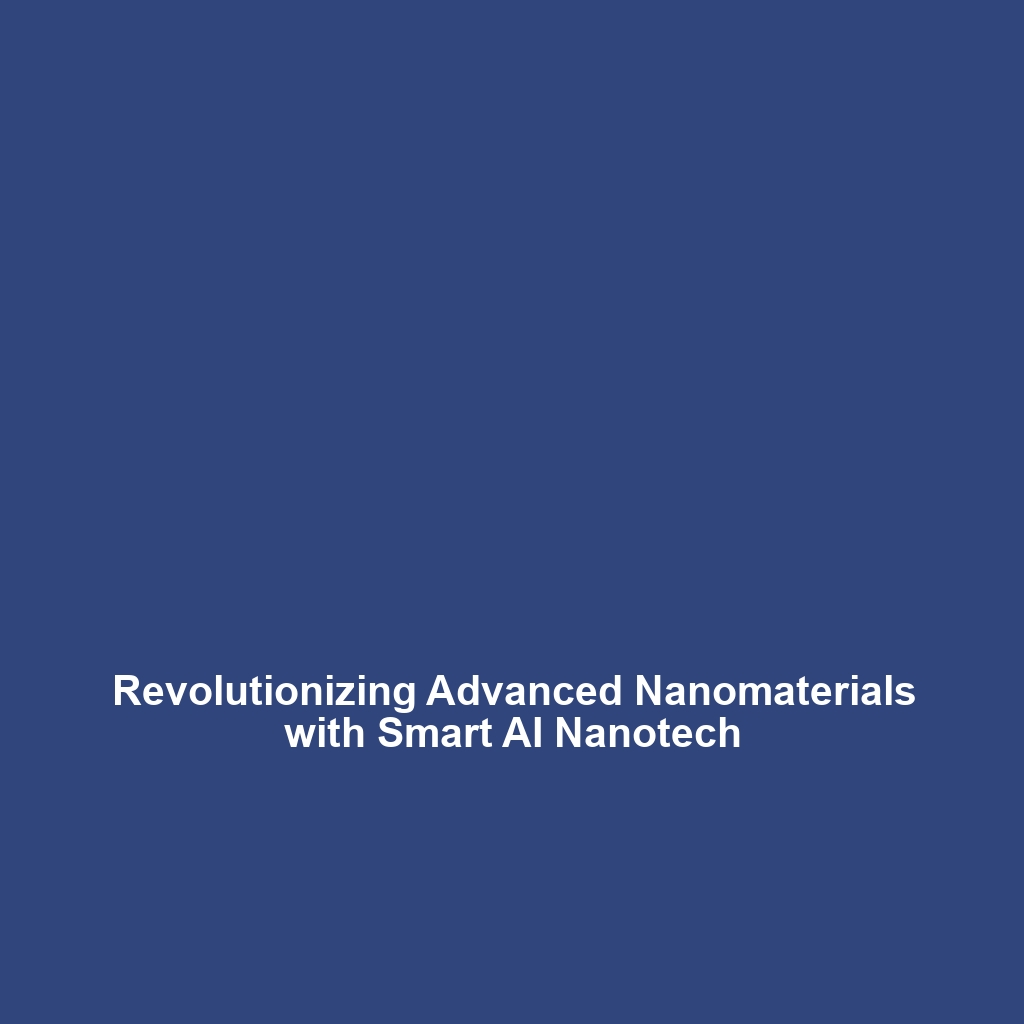 Revolutionizing Advanced Nanomaterials with Smart AI Nanotech