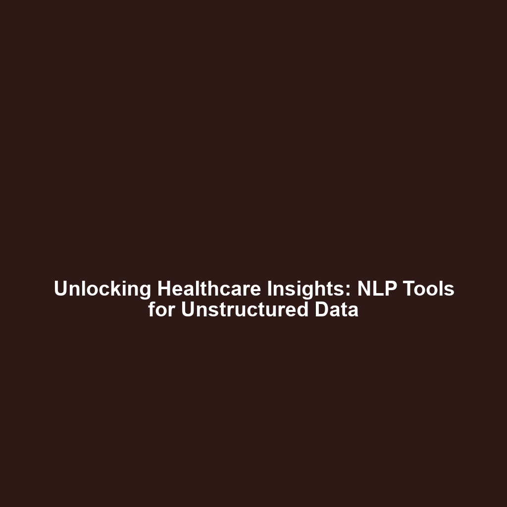 Unlocking Healthcare Insights: NLP Tools for Unstructured Data