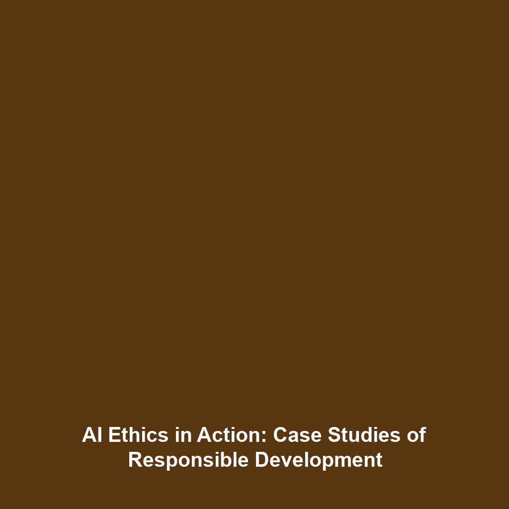 AI Ethics in Action: Case Studies of Responsible Development