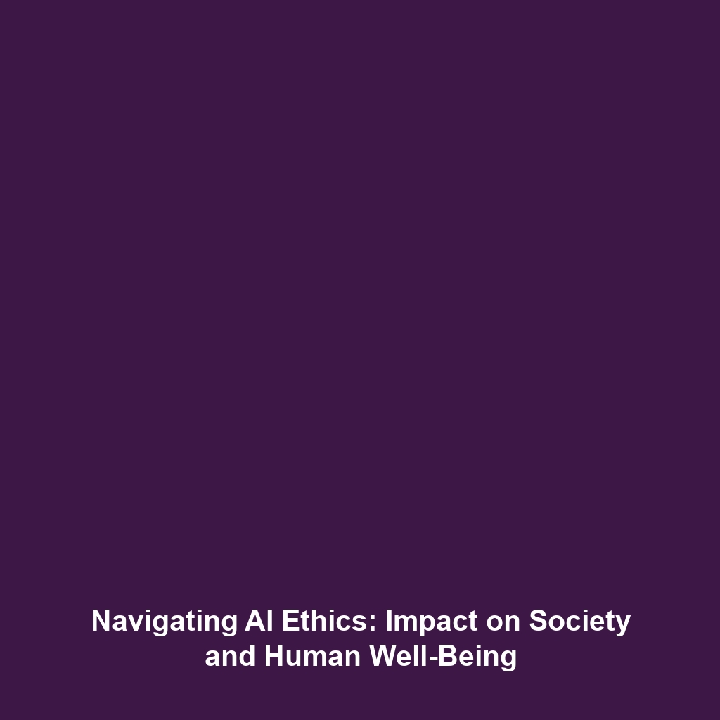 Navigating AI Ethics: Impact on Society and Human Well-Being