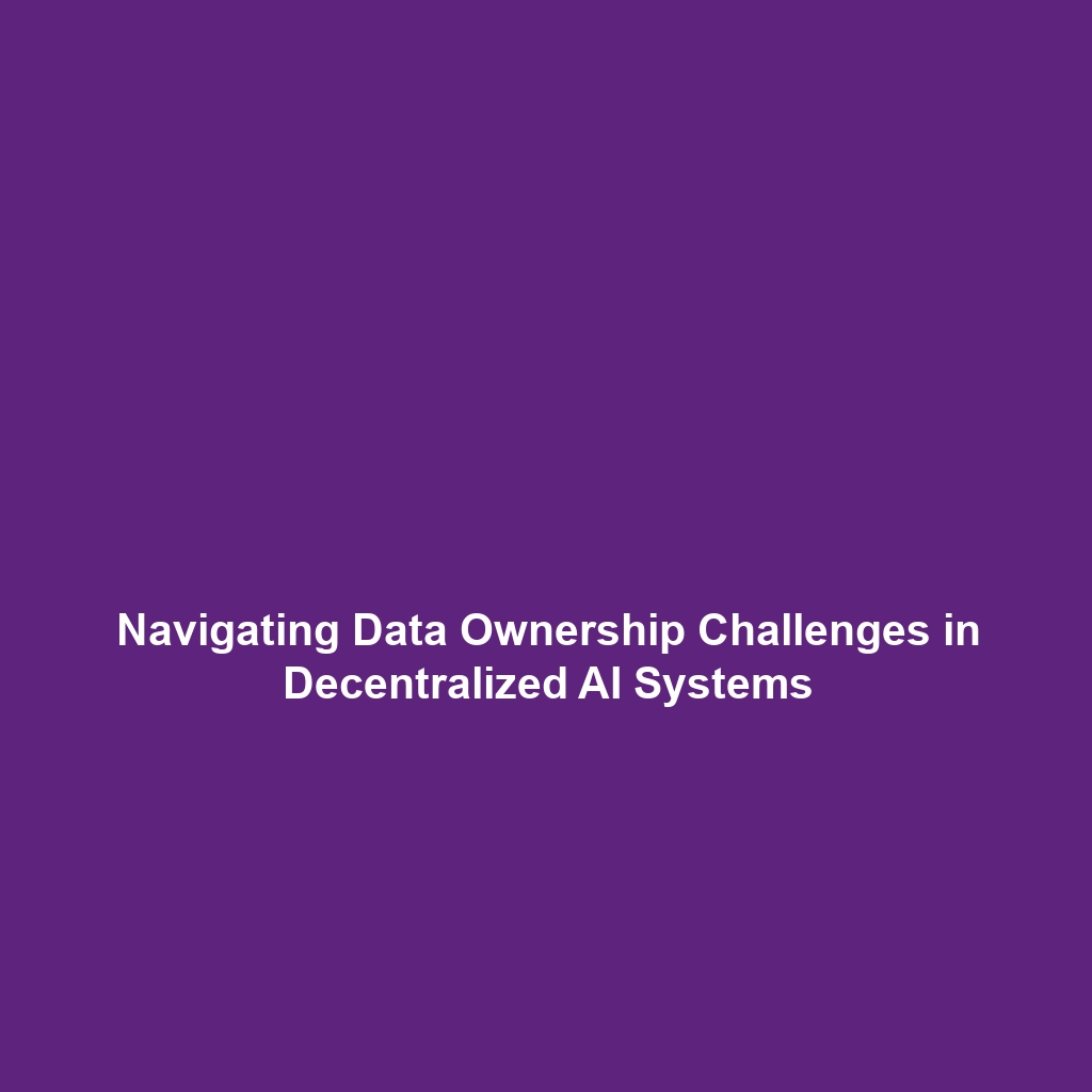 Navigating Data Ownership Challenges in Decentralized AI Systems