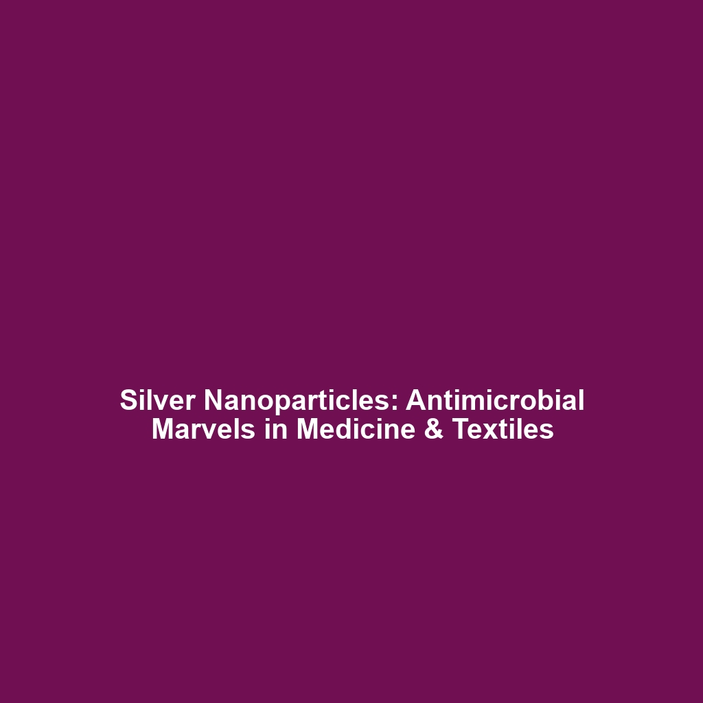 Silver Nanoparticles: Antimicrobial Marvels in Medicine & Textiles