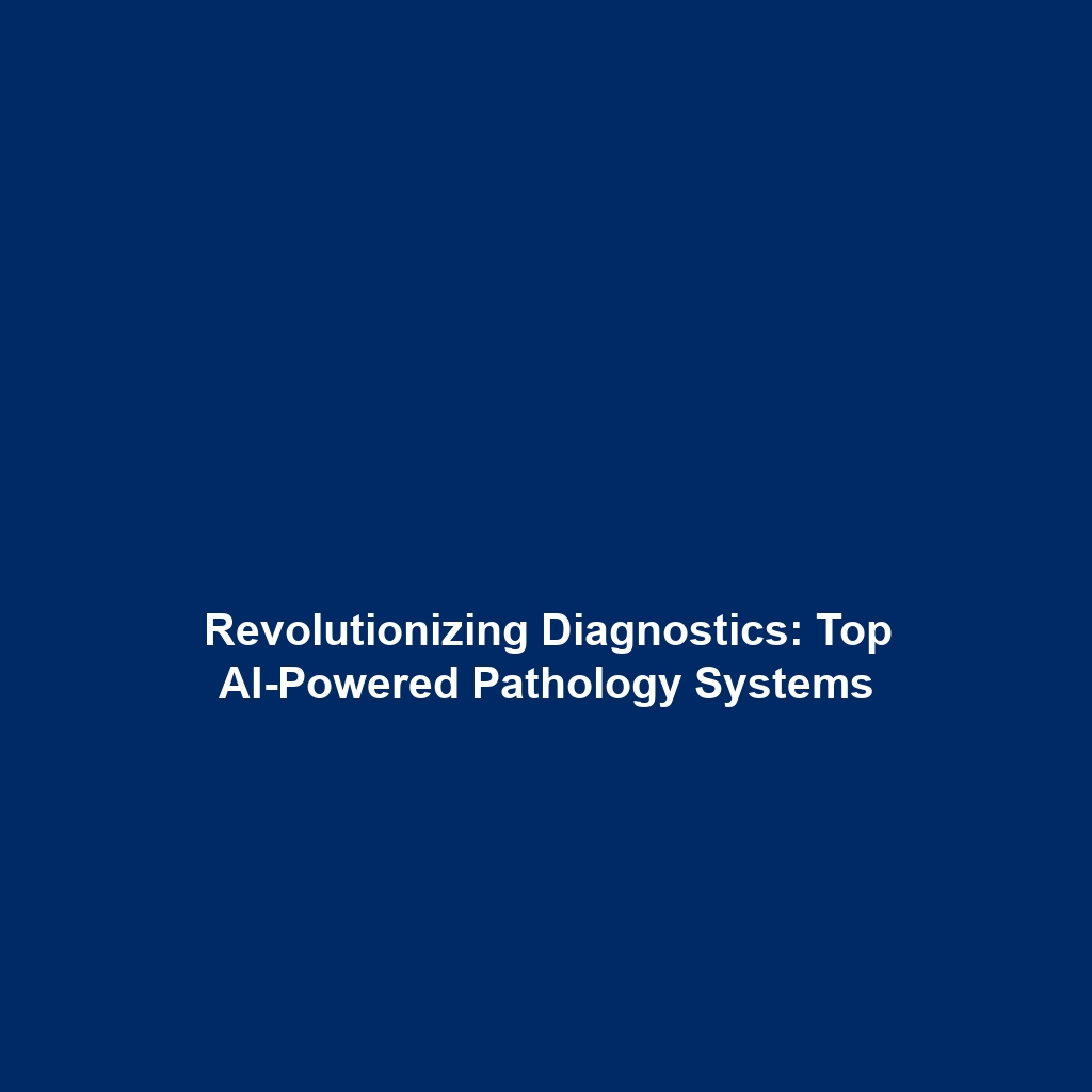 Revolutionizing Diagnostics: Top AI-Powered Pathology Systems