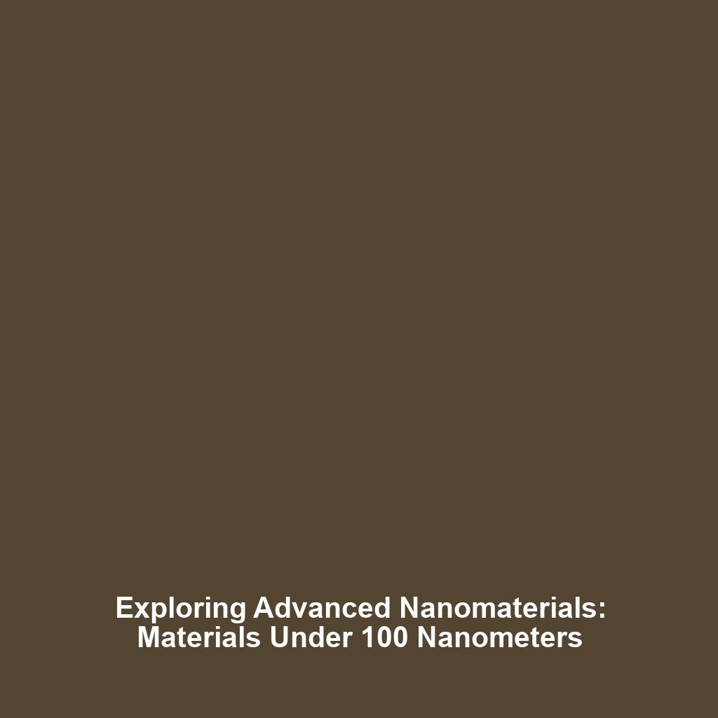 Exploring Advanced Nanomaterials: Materials Under 100 Nanometers