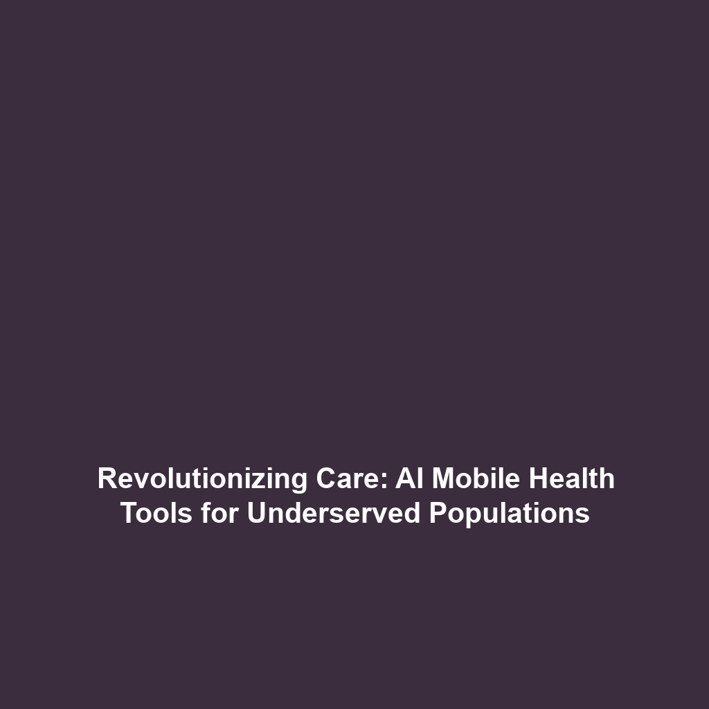 Revolutionizing Care: AI Mobile Health Tools for Underserved Populations