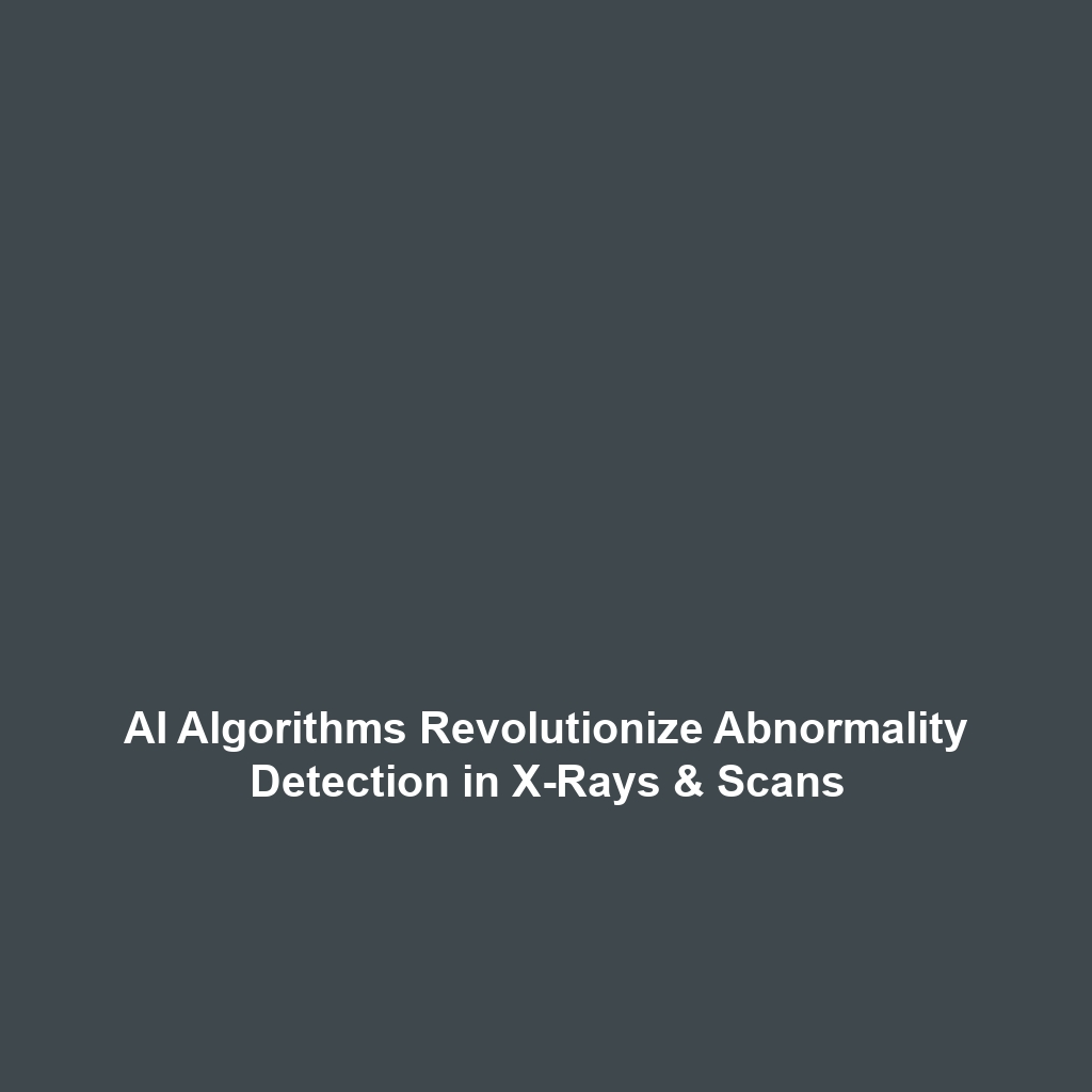 AI Algorithms Revolutionize Abnormality Detection in X-Rays & Scans