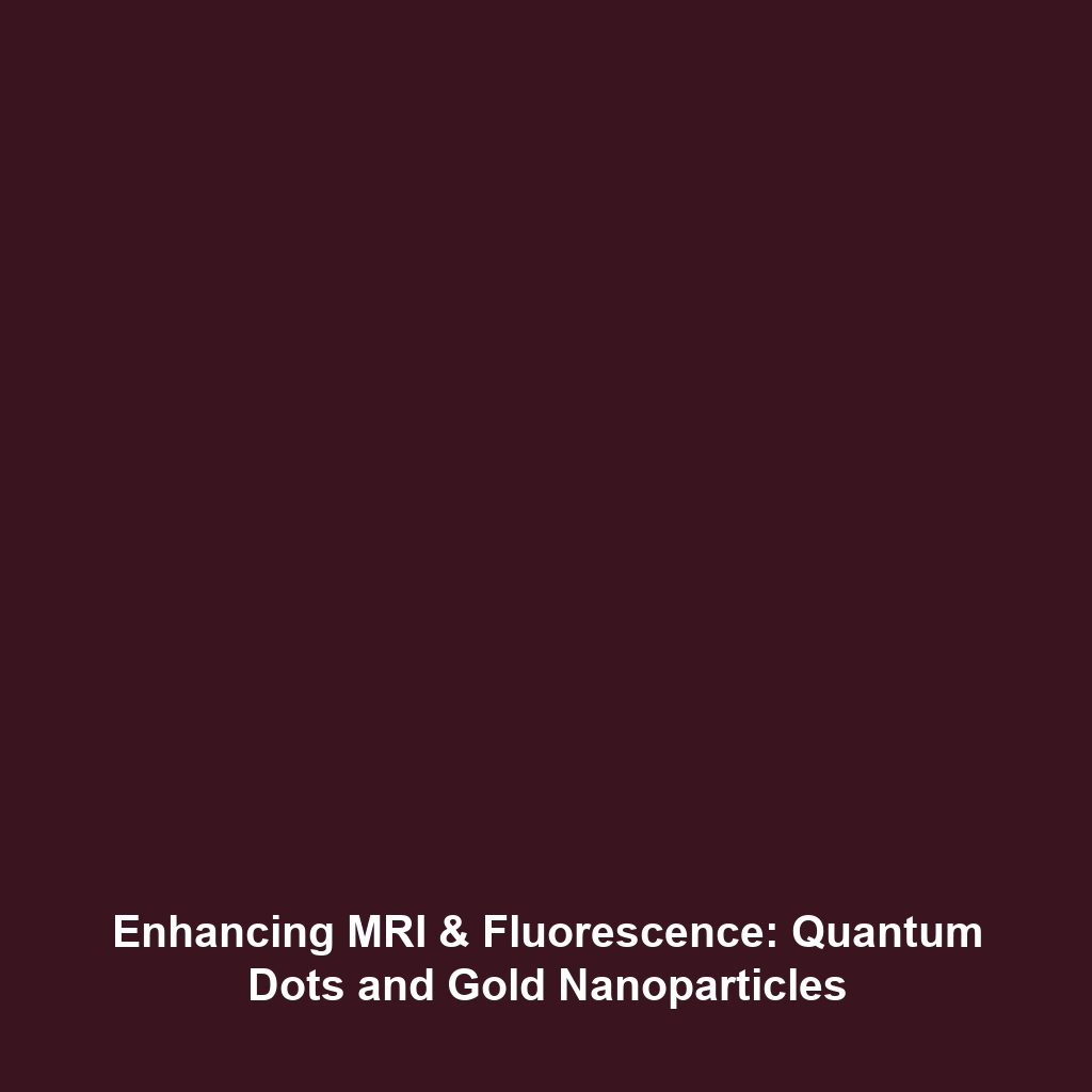 Enhancing MRI & Fluorescence: Quantum Dots and Gold Nanoparticles