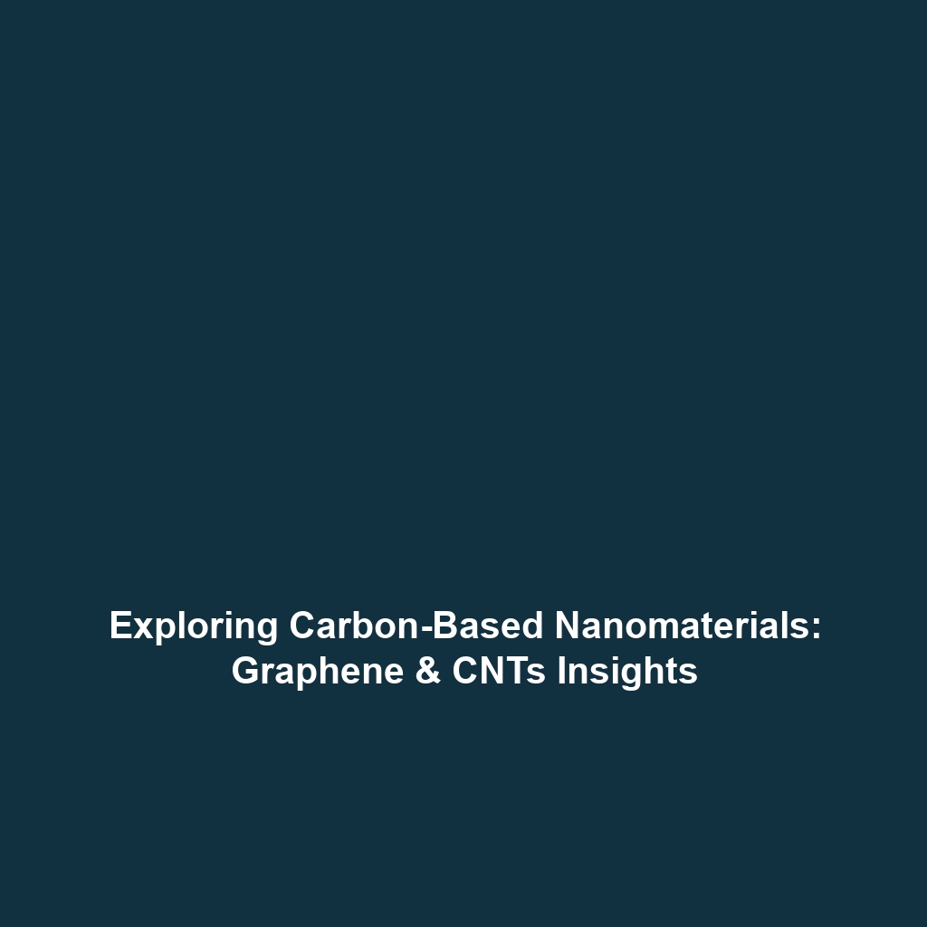 Exploring Carbon-Based Nanomaterials: Graphene & CNTs Insights