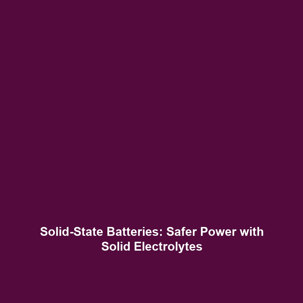 Solid-State Batteries: Safer Power with Solid Electrolytes