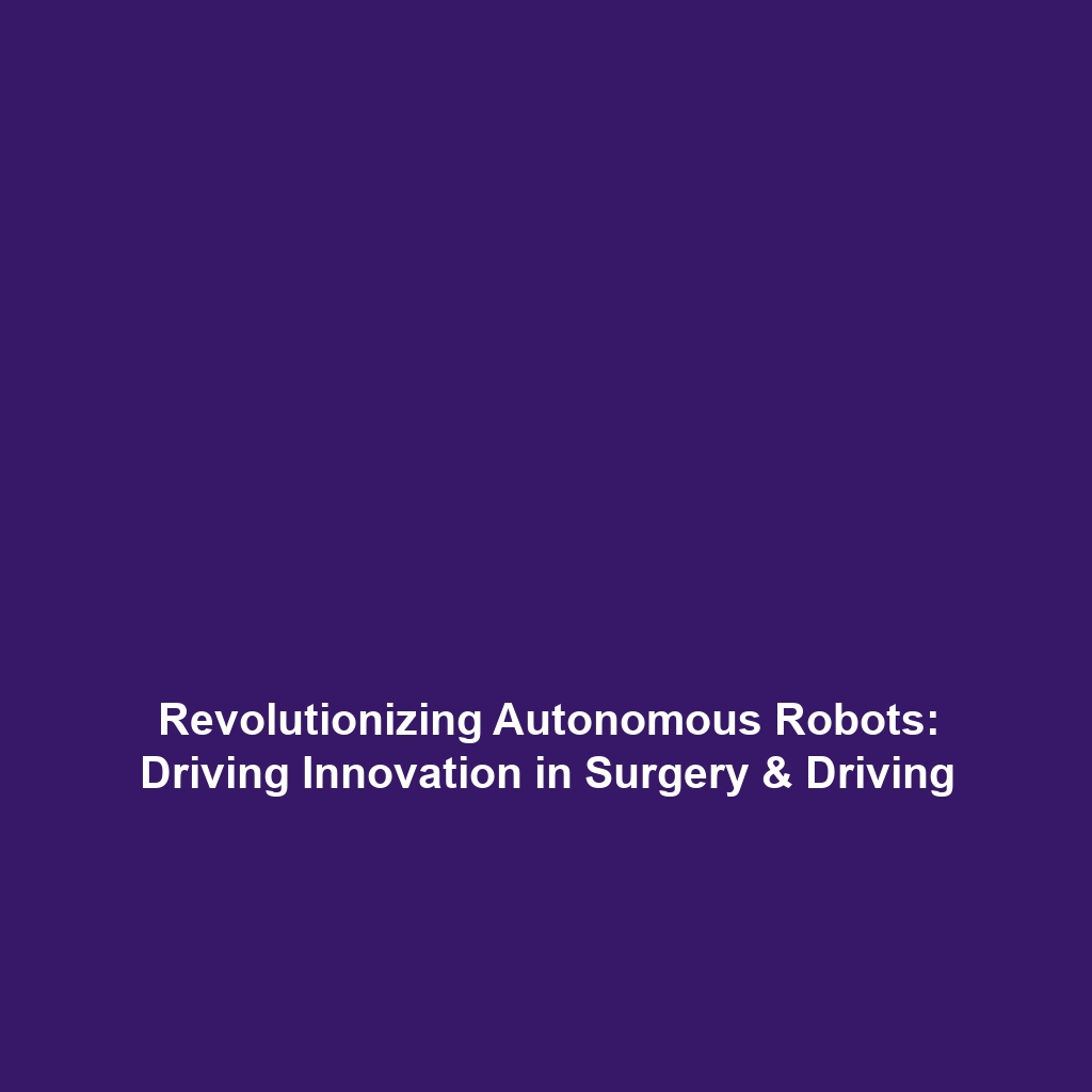 Revolutionizing Autonomous Robots: Driving Innovation in Surgery & Driving