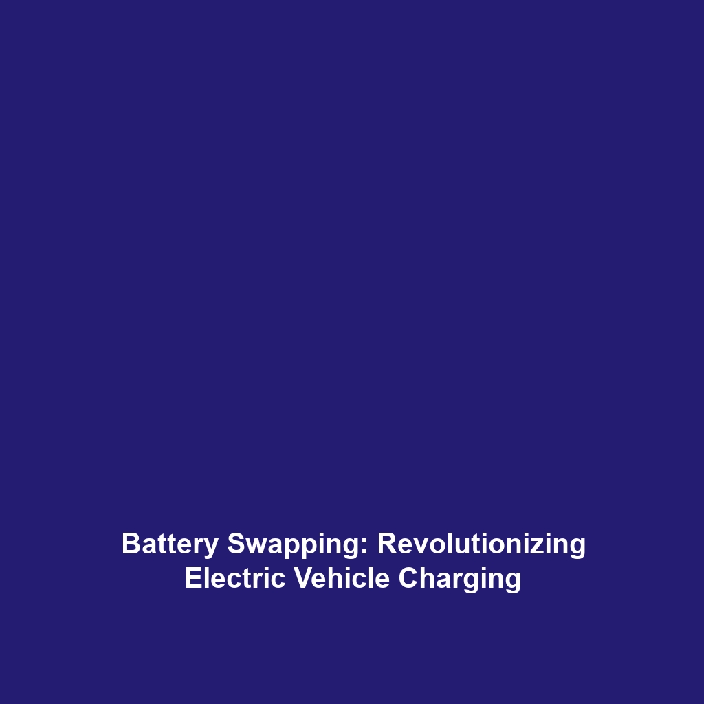 Battery Swapping: Revolutionizing Electric Vehicle Charging