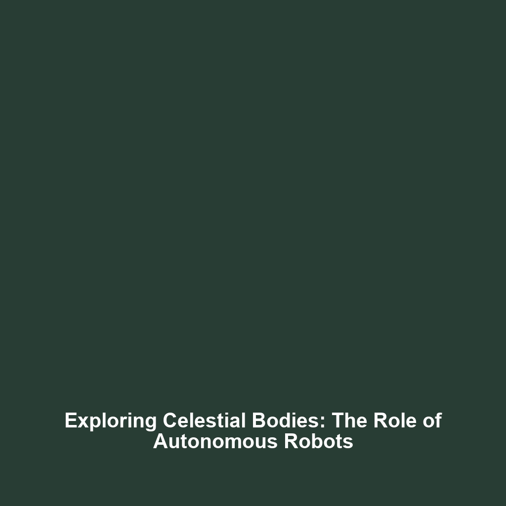 Exploring Celestial Bodies: The Role of Autonomous Robots