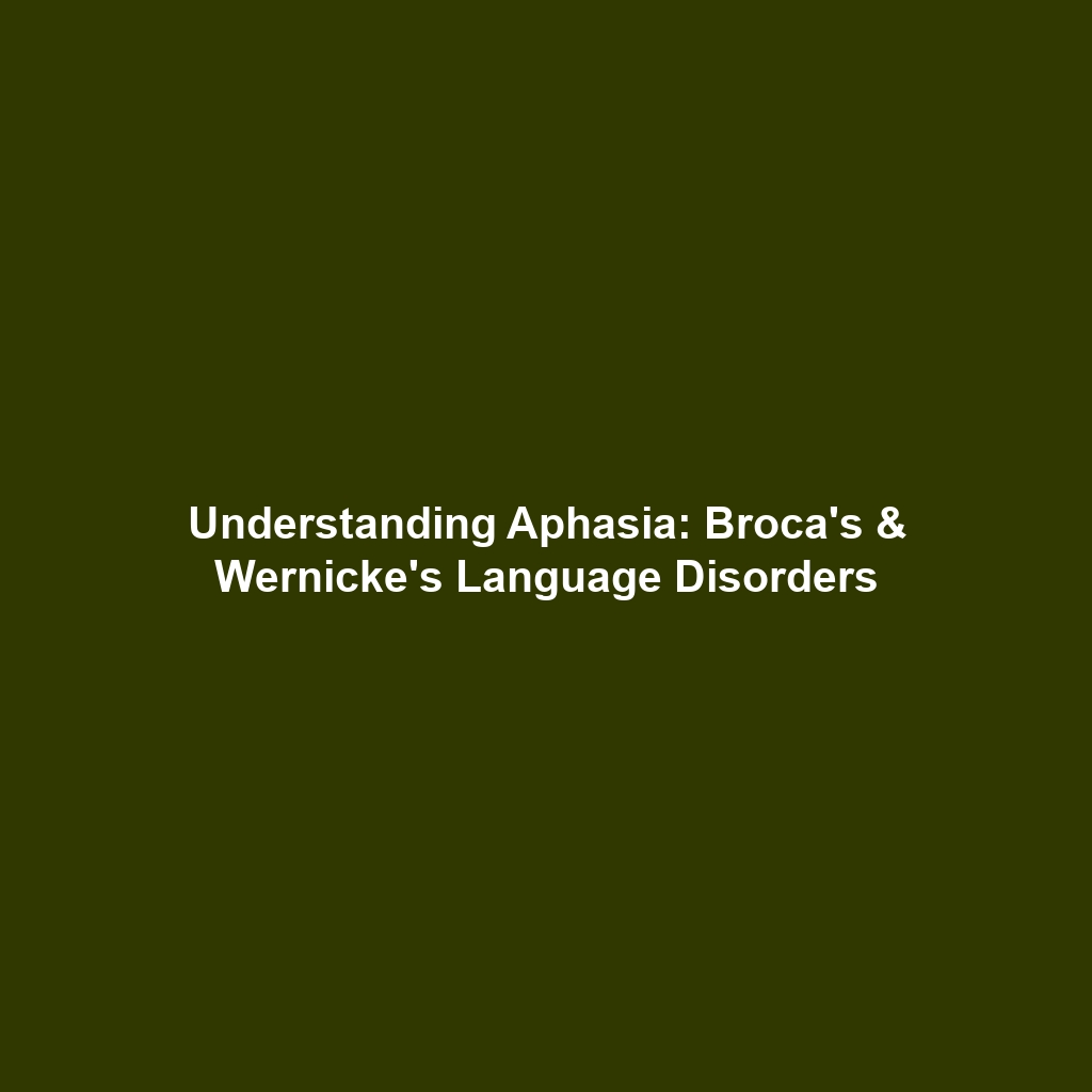 Understanding Aphasia: Broca’s & Wernicke’s Language Disorders