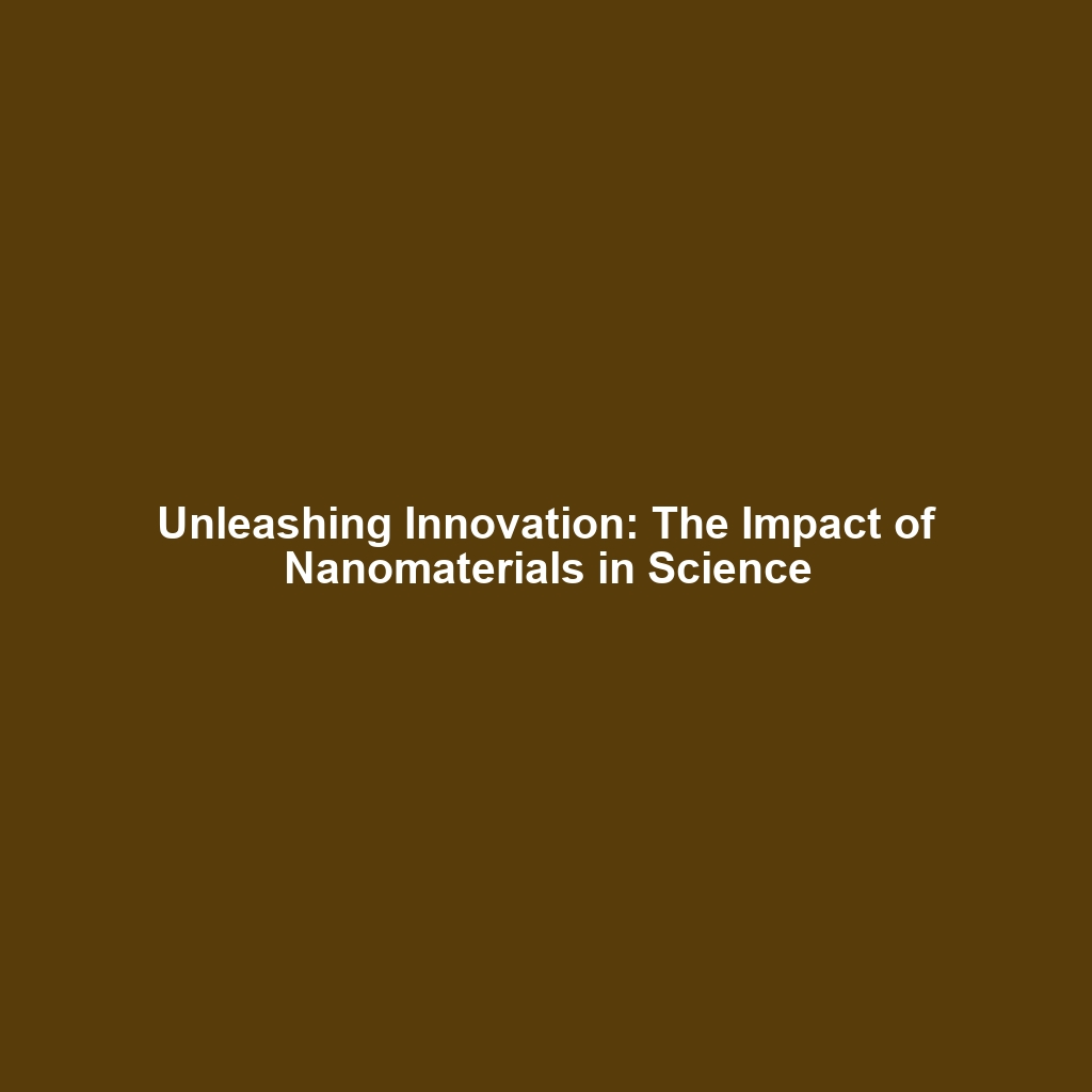 Unleashing Innovation: The Impact of Nanomaterials in Science