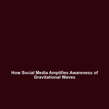 How Social Media Amplifies Awareness of Gravitational Waves