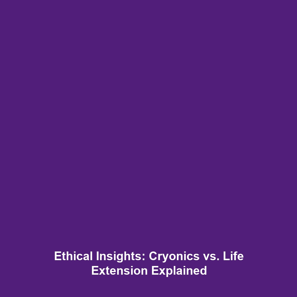 Ethical Insights: Cryonics vs. Life Extension Explained