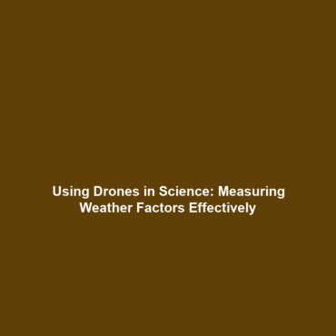 Using Drones in Science: Measuring Weather Factors Effectively