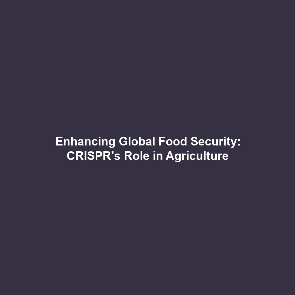 Enhancing Global Food Security: CRISPR's Role in Agriculture