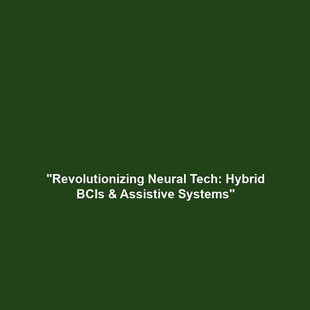 “Revolutionizing Neural Tech: Hybrid BCIs & Assistive Systems”