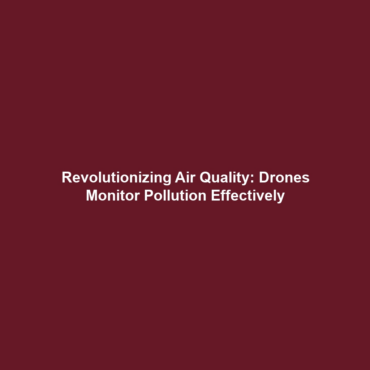 Revolutionizing Air Quality: Drones Monitor Pollution Effectively