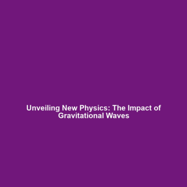 Unveiling New Physics: The Impact of Gravitational Waves