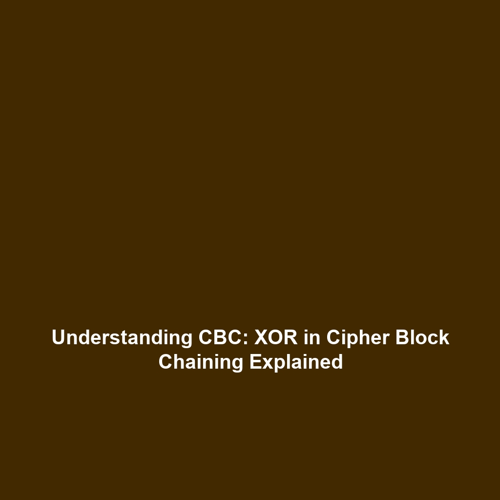 Understanding CBC: XOR in Cipher Block Chaining Explained