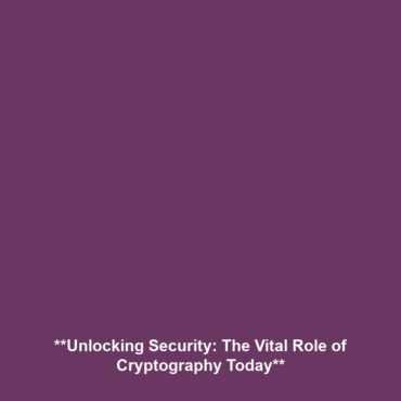 **Unlocking Security: The Vital Role of Cryptography Today**