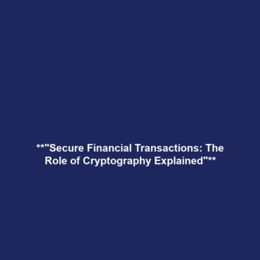 **"Secure Financial Transactions: The Role of Cryptography Explained"**