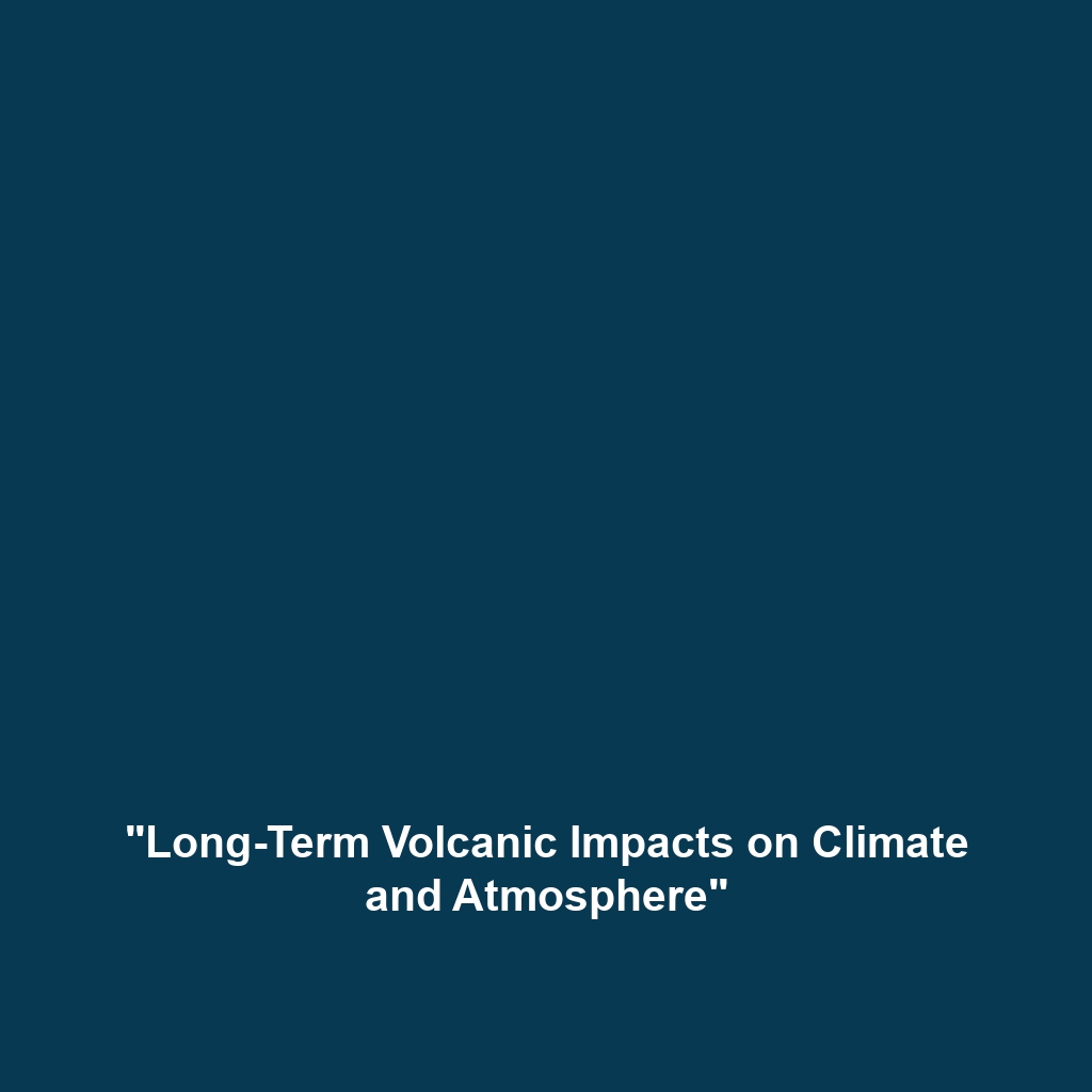 “Long-Term Volcanic Impacts on Climate and Atmosphere”