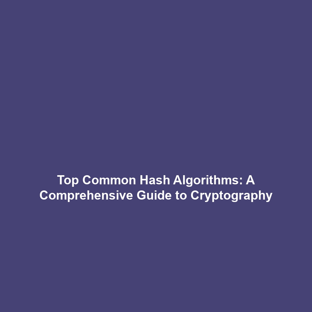 Top Common Hash Algorithms: A Comprehensive Guide to Cryptography