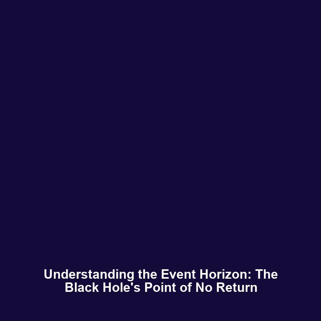 Understanding the Event Horizon: The Black Hole’s Point of No Return