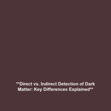 **Direct vs. Indirect Detection of Dark Matter: Key Differences Explained**