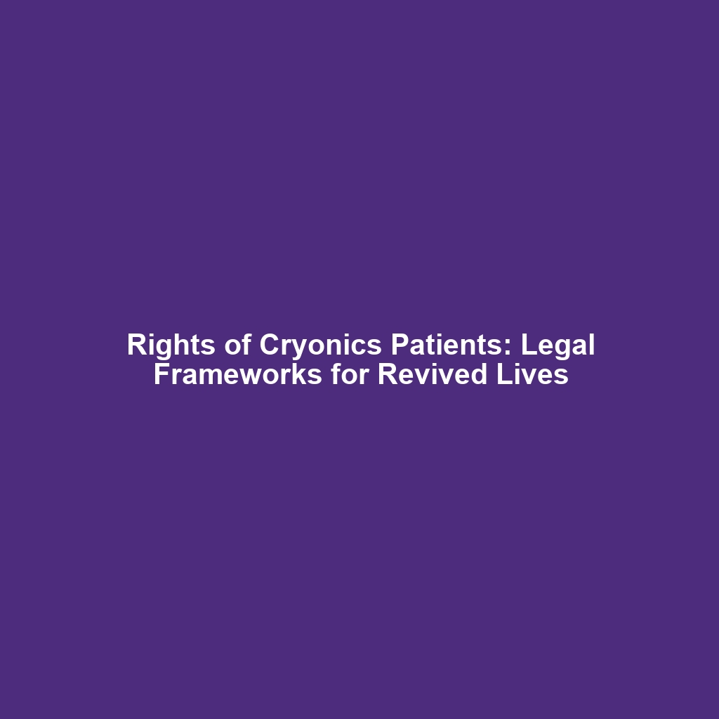 Rights of Cryonics Patients: Legal Frameworks for Revived Lives