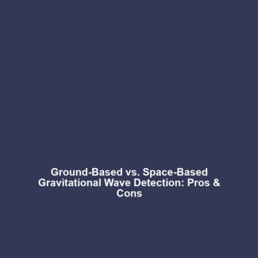 Ground-Based vs. Space-Based Gravitational Wave Detection: Pros & Cons