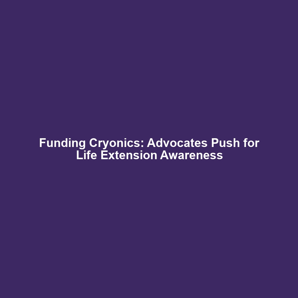 Funding Cryonics: Advocates Push for Life Extension Awareness